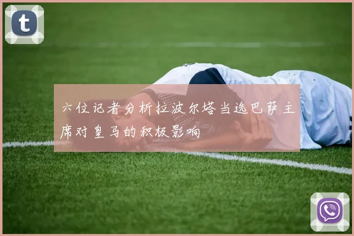 六位记者分析拉波尔塔当选巴萨主席对皇马的积极影响