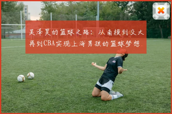 吴泽昊的篮球之路：从南模到交大再到CBA实现上海男孩的篮球梦想